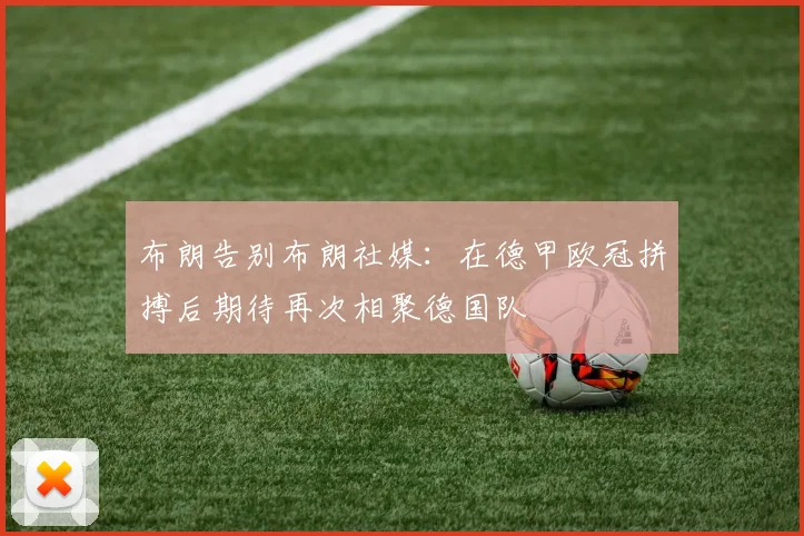 布朗告别布朗社媒：在德甲欧冠拼搏后期待再次相聚德国队