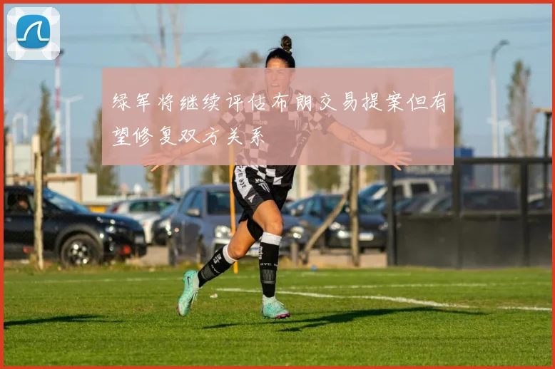 绿军将继续评估布朗交易提案但有望修复双方关系